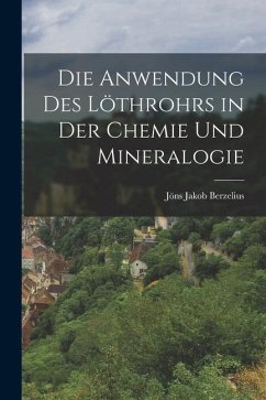 Die Anwendung des Löthrohrs in der Chemie und Mineralogie - Berzelius, Jöns Jakob