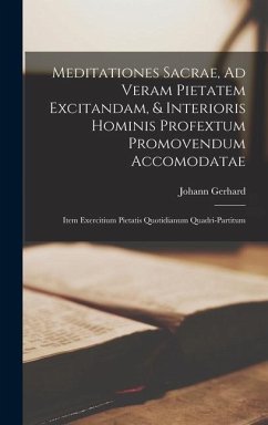 Meditationes Sacrae, Ad Veram Pietatem Excitandam, & Interioris Hominis Profextum Promovendum Accomodatae - Gerhard, Johann
