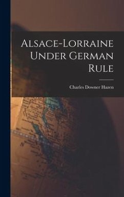 Alsace-Lorraine Under German Rule - Hazen, Charles Downer