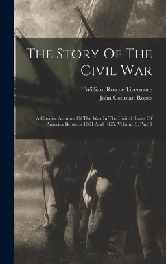 The Story Of The Civil War: A Concise Account Of The War In The United States Of America Between 1861 And 1865, Volume 3, Part 1 - Ropes, John Codman