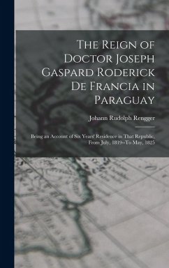 Cover The Reign of Doctor Joseph Gaspard Roderick De Francia in Paraguay