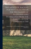 Fragments of Ancient Poetry Collected in the Highlands of Scotland and Translated From the Gaelic or Erse Language 1760; Being a Reprint of the First