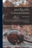 Antiquités Canariennes: Ou, Annotations Sur L'origine Des Peuples Qui Occupèrent Les Îsles Fortunées, Depuis Les Premiers Temps Jusqu'à L'époq
