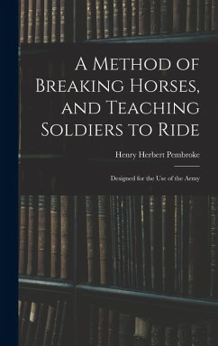 A Method of Breaking Horses, and Teaching Soldiers to Ride - Pembroke, Henry Herbert