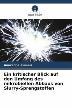 Ein kritischer Blick auf den Umfang des mikrobiellen Abbaus von Slurry-Sprengstoffen - Kumari, Anuradha