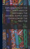 Exploration of The Nile Tributaries of Abyssinia The Sources Supply and Overflow of The Nile The Exploration of The Nile Tributaries of Abyssinia The Sources Supply and Overflow of The Nile The