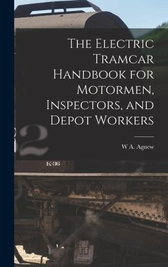 The Electric Tramcar Handbook for Motormen, Inspectors, and Depot Workers - Agnew, W A