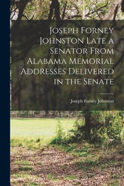 Joseph Forney Johnston Late a Senator From Alabama Memorial Addresses Delivered in the Senate - Johnston, Joseph Forney