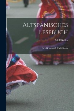 Altspanisches Lesebuch; Mit Grammatik Und Glossar - Adolf, Keller