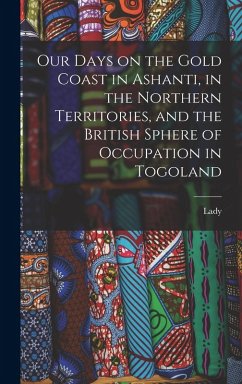 Our Days on the Gold Coast in Ashanti, in the Northern Territories, and the British Sphere of Occupation in Togoland - Clifford, Lady