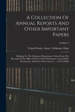 A Collection Of Annual Reports And Other Important Papers: Relating To The Ordnance Department, Taken From The Records Of The Office Of The Chief Of O
