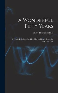 A Wonderful Fifty Years - Holmes, Edwin Thomas