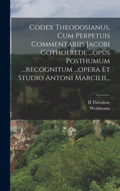 Cover Codex Theodosianus, Cum Perpetuis Commentariis Jacobi Gothofredi, ...opus Posthumum ...recognitum ...opera Et Studio Antoni Marcilii...