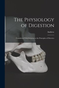 The Physiology of Digestion: Considered With Relation to the Principles of Dietetics - Combe, Andrew