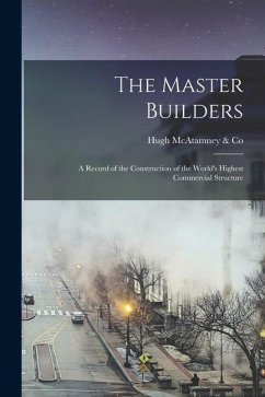 The Master Builders: A Record of the Construction of the World's Highest Commercial Structure - McAtamney &. Co, Hugh