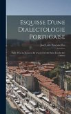 Esquisse D'une Dialectologie Portugaise: Thèse Pour Le Doctorat De L'université De Paris (Faculté Des Lettres)