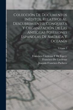 Colección De Documentos Inéditos, Relativos Al Descubrimiento, Conquista Y Organización De Las Antiguas Posesiones Españolas De América Y Oceanía; Vol - De Cárdenas, Francisco; Pacheco, Joaquín Francisco; de Espejo, Francisco Cárdenas Y.