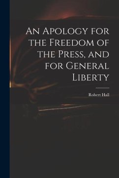 An Apology for the Freedom of the Press, and for General Liberty - Hall, Robert