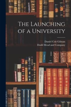 The Launching of a University - Gilman, Daniel Coit