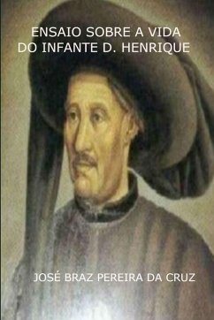 Ensaio Sobre a Vida do Infante D. Henrique - Cruz, José Braz Pereira Da