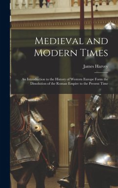Medieval and Modern Times; an Introduction to the History of Western Europe Form the Dissolution of the Roman Empire to the Present Time - Robinson, James Harvey