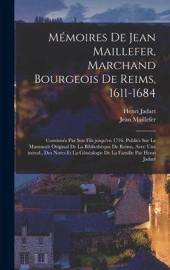 Cover Mémoires de Jean Maillefer, marchand bourgeois de Reims, 1611-1684; continués par son fils jusqu'en 1716. Publiés sur le manuscrit original de la Bibliothèque de Reims, avec une introd., des notes et la généalogie de la famille par Henri Jadart