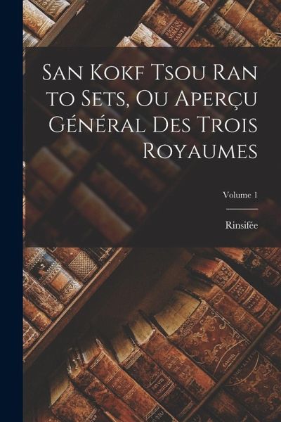 San Kokf Tsou Ran to Sets, Ou Aperçu Général Des Trois Royaumes; Volume 1 San Kokf Tsou Ran to Sets, Ou Aperçu Général Des Trois Royaumes; Volume 1