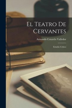 El teatro de Cervantes; estudio crítico - Cotarelo Valledor, Armando