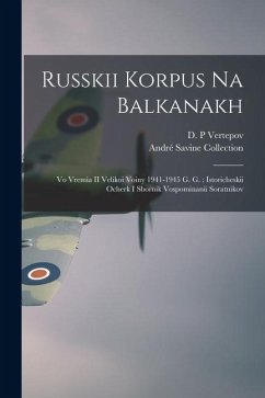 Cover Russkii korpus na Balkanakh: Vo vremia II Velikoi voiny 1941-1945 g. g.: istoricheskii ocherk i sbornik vospominanii soratnikov