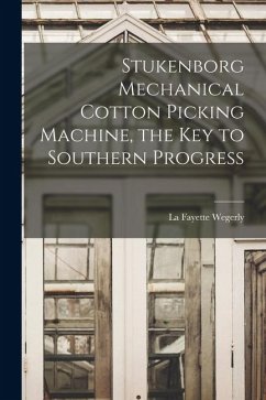 Stukenborg Mechanical Cotton Picking Machine, the key to Southern Progress - Wegerly, La Fayette Stukenborg Mechanical Cotton Picking Machine, the key to Southern Progress - Wegerly, La Fayette