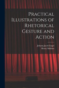 Practical Illustrations of Rhetorical Gesture and Action - Engel, Johann Jacob; Siddons, Henry