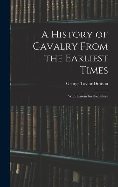 A History of Cavalry From the Earliest Times: With Lessons for the Future - Denison, George Taylor