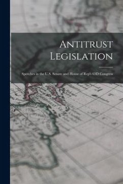 Antitrust Legislation: Speeches in the U.S. Senate and House of Rep's 63D Congress - Anonymous