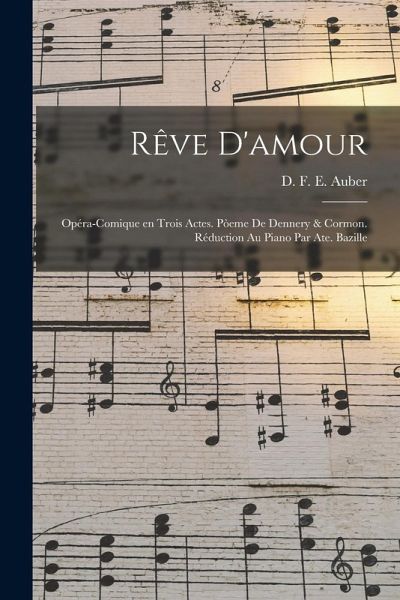 Rêve d'amour; opéra-comique en trois actes. Pòeme de Dennery & Cormon. Réduction au piano par Ate. Bazille
