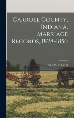 Carroll County, Indiana, Marriage Records, 1828-1850 Cover Carroll County, Indiana, Marriage Records, 1828-1850