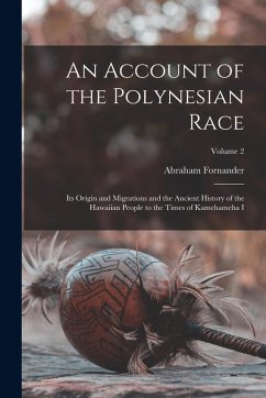 An Account of the Polynesian Race: Its Origin and Migrations and the Ancient History of the Hawaiian People to the Times of Kamehameha I; Volume 2 - Fornander, Abraham