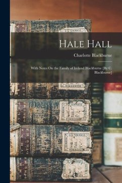 Hale Hall: With Notes On the Family of Ireland Blackburne [By C. Blackburne] - Blackburne, Charlotte