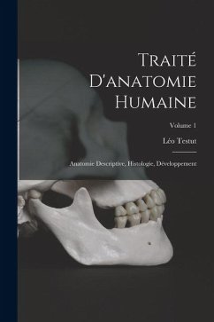 Traité D'anatomie Humaine: Anatomie Descriptive, Histologie, Développement; Volume 1 - Testut, Léo Traité D'anatomie Humaine: Anatomie Descriptive, Histologie, Développement; Volume 1 - Testut, Léo