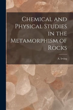 Chemical and Physical Studies in the Metamorphism of Rocks - Irving, A.
