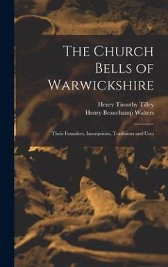 The Church Bells of Warwickshire; Their Founders, Inscriptions, Traditions and Uses - Tilley, Henry Timothy; Walters, Henry Beauchamp