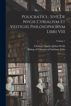Cover Policratici: sive De nvgis cvrialivm et vestigiis philosophorvm libri VIII: 1; Volume 1