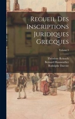 Recueil Des Inscriptions Juridiques Grecques; Volume 3 - Haussoullier, Bernard; Reinach, Théodore; Dareste, Rodolphe