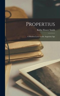 Propertius: A Modern Lover in the Augustan Age - Smith, Kirby Flower