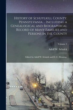 Cover History of Schuylkill County, Pennsylvania ... Including a Genealogical and Biographical Record of Many Families and Persons in the County; Edited by