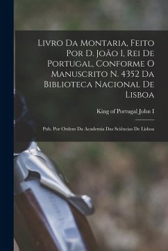 Cover Livro da montaria, feito por D. João I, rei de Portugal, conforme o manuscrito n. 4352 da Biblioteca Nacional de Lisboa; pub. por ordem da Academia das Sciências de Lisboa