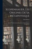 Scopenhauer, Les Origines De Sa Métaphysique: Ou, Les Transformations De La Chose En Soi Dekant À Schopenhauer