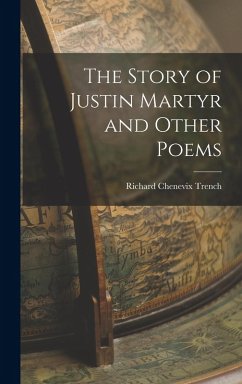 The Story of Justin Martyr and Other Poems - Trench, Richard Chenevix