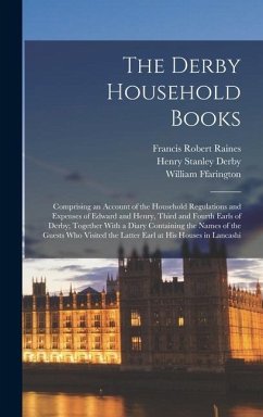 The Derby Household Books: Comprising an Account of the Household Regulations and Expenses of Edward and Henry, Third and Fourth Earls of Derby; - Raines, Francis Robert; Ffarington, William; Derby, Henry Stanley