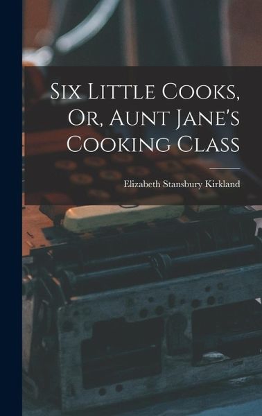 Six Little Cooks, Or, Aunt Jane's Cooking Class
