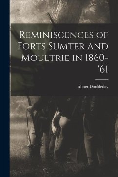Reminiscences of Forts Sumter and Moultrie in 1860-'61 - Doubleday, Abner